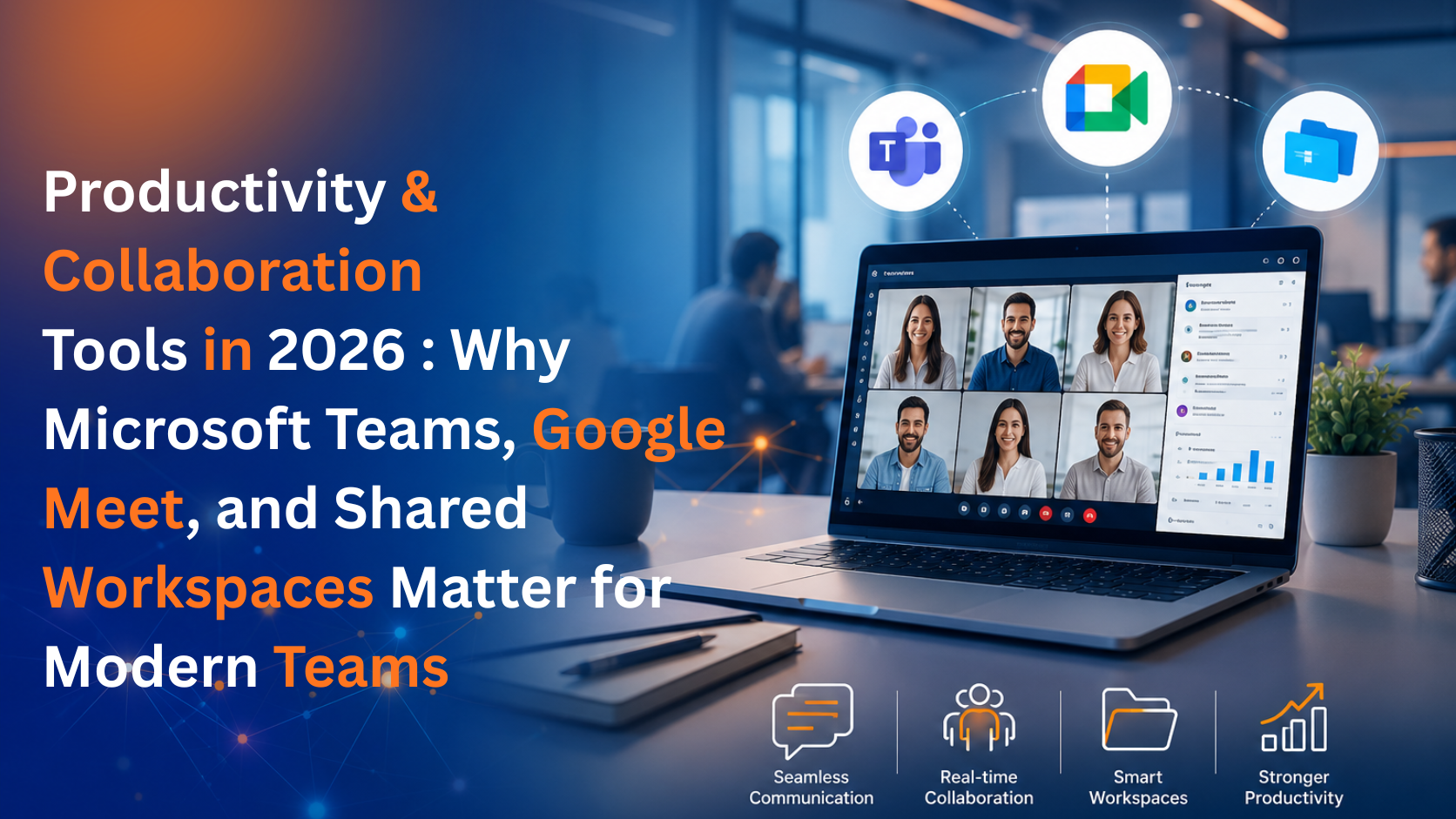 Productivity & Collaboration Tools in 2026: Why Microsoft Teams, Google Meet, and Shared Workspaces Matter for Modern Teams