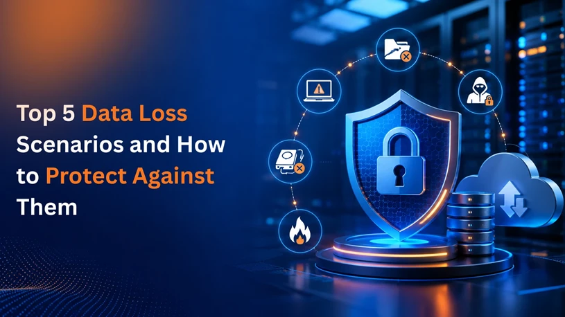 Top 5 Data Loss Scenarios and How to Protect Against Them