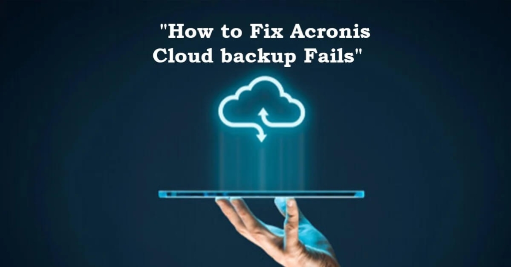 how to fix Acronis cloud backup fails